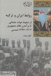 تصویر  روابط ايران و تركيه (از سقوط دولت عثماني تا برآمدن نظام جمهوري 1302 تا 1297)